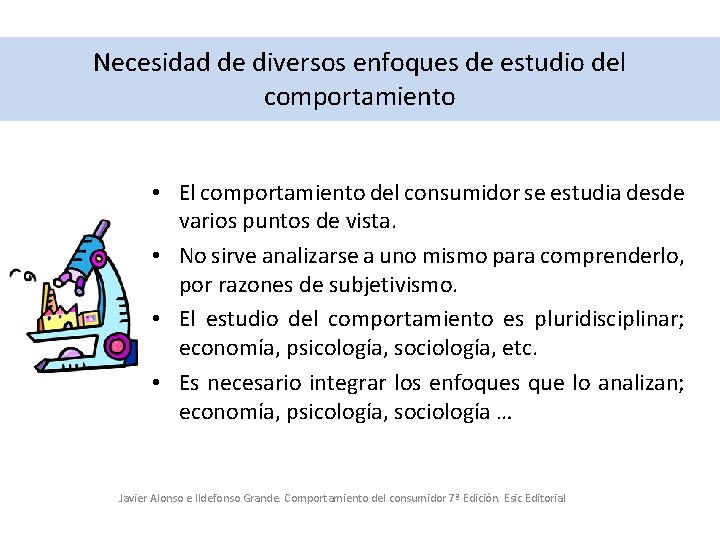 Necesidad de diversos enfoques de estudio del comportamiento • El comportamiento del consumidor se