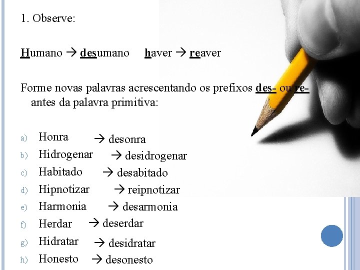 1. Observe: Humano desumano haver reaver Forme novas palavras acrescentando os prefixos des- ou