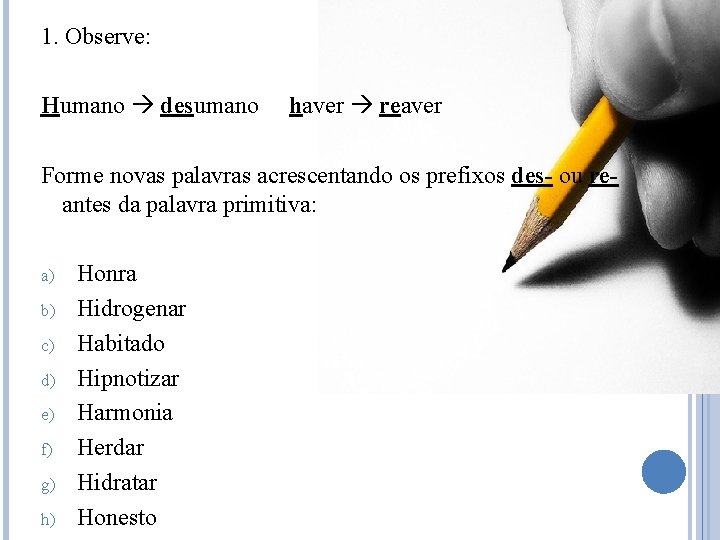 1. Observe: Humano desumano haver reaver Forme novas palavras acrescentando os prefixos des- ou