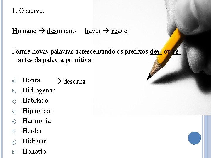 1. Observe: Humano desumano haver reaver Forme novas palavras acrescentando os prefixos des- ou