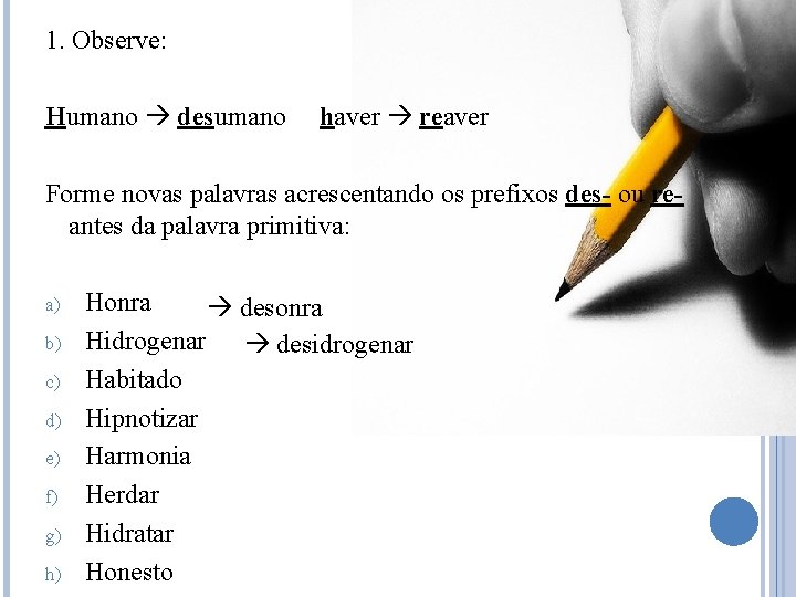 1. Observe: Humano desumano haver reaver Forme novas palavras acrescentando os prefixos des- ou