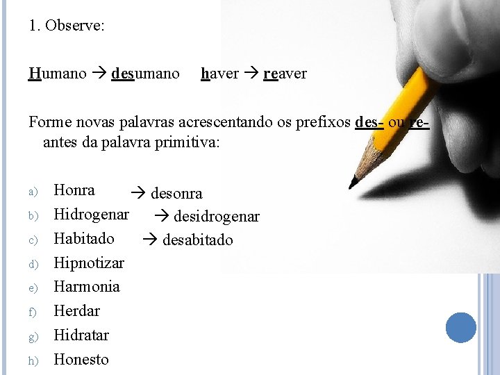 1. Observe: Humano desumano haver reaver Forme novas palavras acrescentando os prefixos des- ou