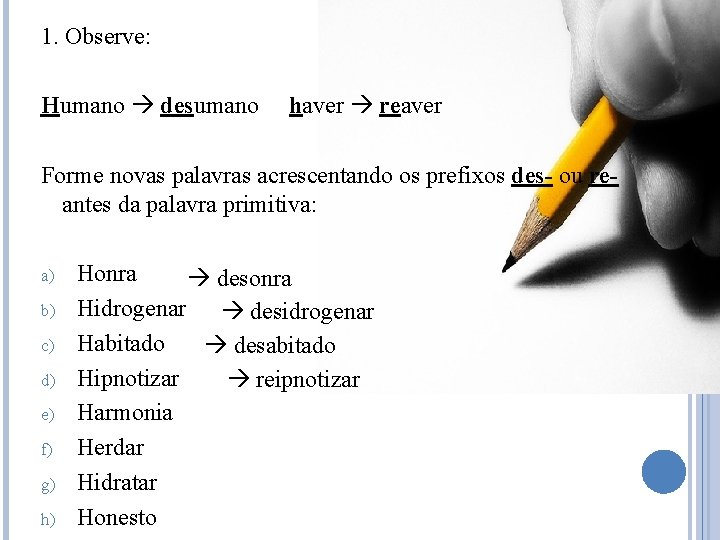 1. Observe: Humano desumano haver reaver Forme novas palavras acrescentando os prefixos des- ou