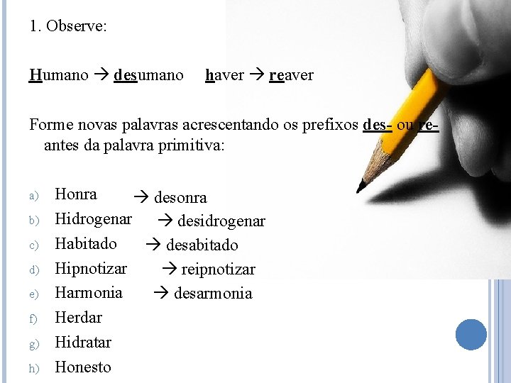 1. Observe: Humano desumano haver reaver Forme novas palavras acrescentando os prefixos des- ou