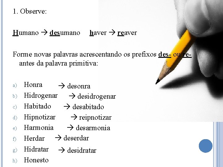 1. Observe: Humano desumano haver reaver Forme novas palavras acrescentando os prefixos des- ou