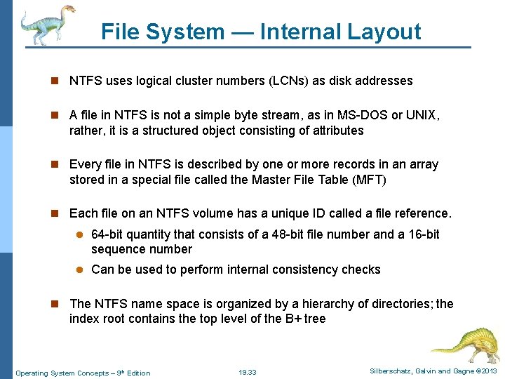 File System — Internal Layout n NTFS uses logical cluster numbers (LCNs) as disk
