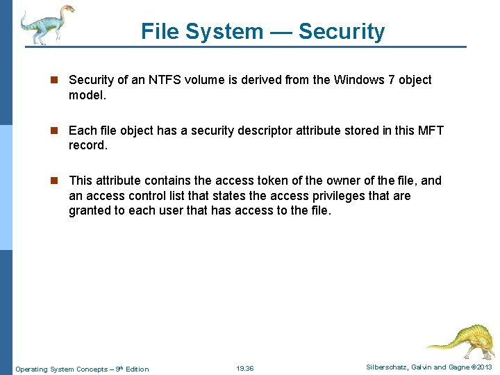 File System — Security n Security of an NTFS volume is derived from the