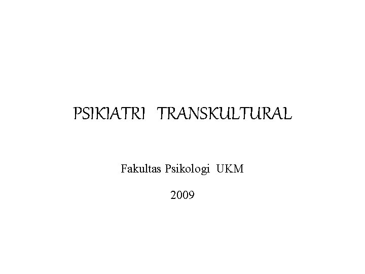 PSIKIATRI TRANSKULTURAL Fakultas Psikologi UKM 2009 