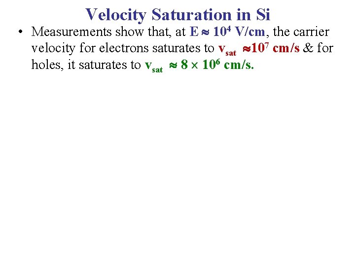 Velocity Saturation in Si • Measurements show that, at E 104 V/cm, the carrier