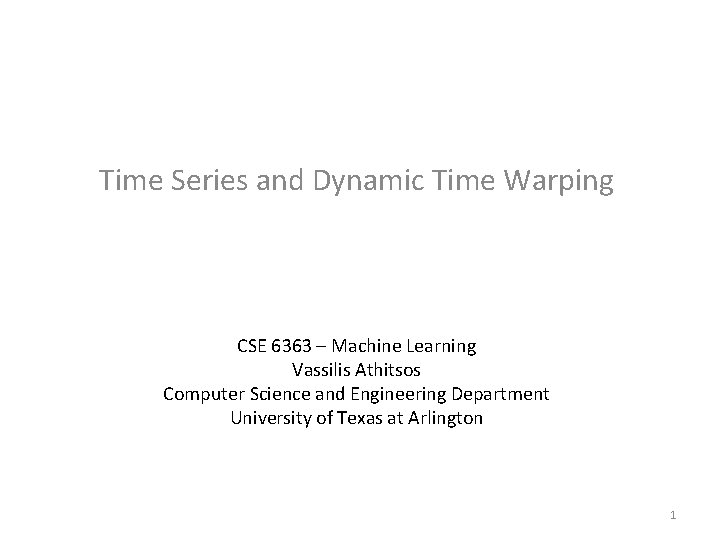 Time Series and Dynamic Time Warping CSE 6363 – Machine Learning Vassilis Athitsos Computer