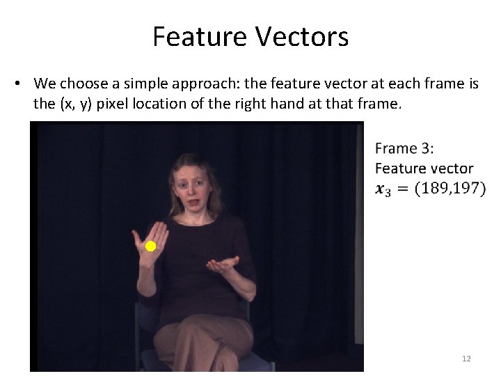 Feature Vectors • We choose a simple approach: the feature vector at each frame