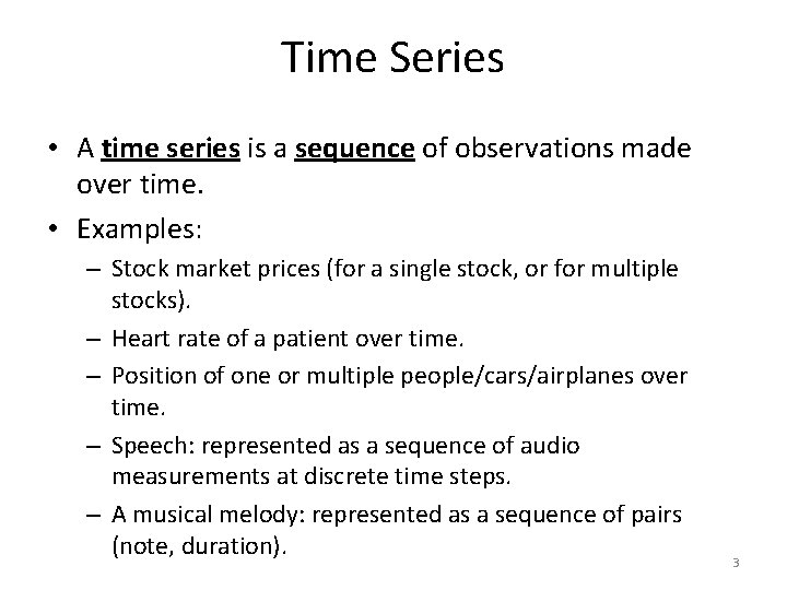 Time Series • A time series is a sequence of observations made over time.