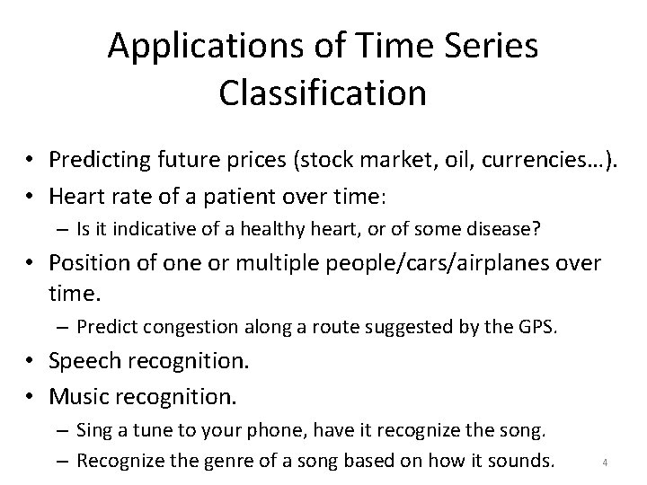 Applications of Time Series Classification • Predicting future prices (stock market, oil, currencies…). •