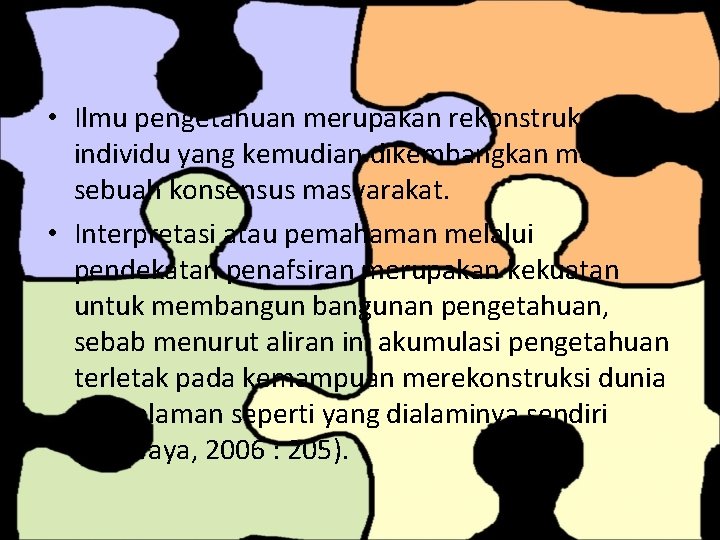  • Ilmu pengetahuan merupakan rekonstruksi individu yang kemudian dikembangkan menjadi sebuah konsensus masyarakat.