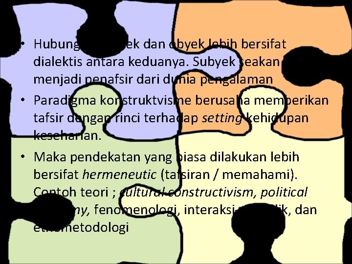  • Hubungan subyek dan obyek lebih bersifat dialektis antara keduanya. Subyek seakan –