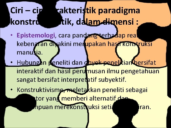 Ciri – ciri karakteristik paradigma konstruktivistik, dalam dimensi : • Epistemologi, cara pandang terhadap