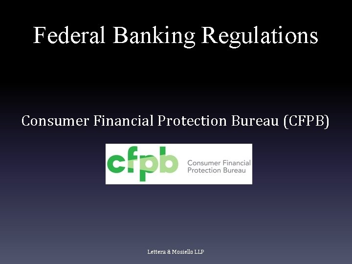 Federal Banking Regulations Consumer Financial Protection Bureau (CFPB) Lettera & Mosiello LLP Federal Banking Regulations Consumer Financial Protection Bureau (CFPB) Lettera & Mosiello LLP