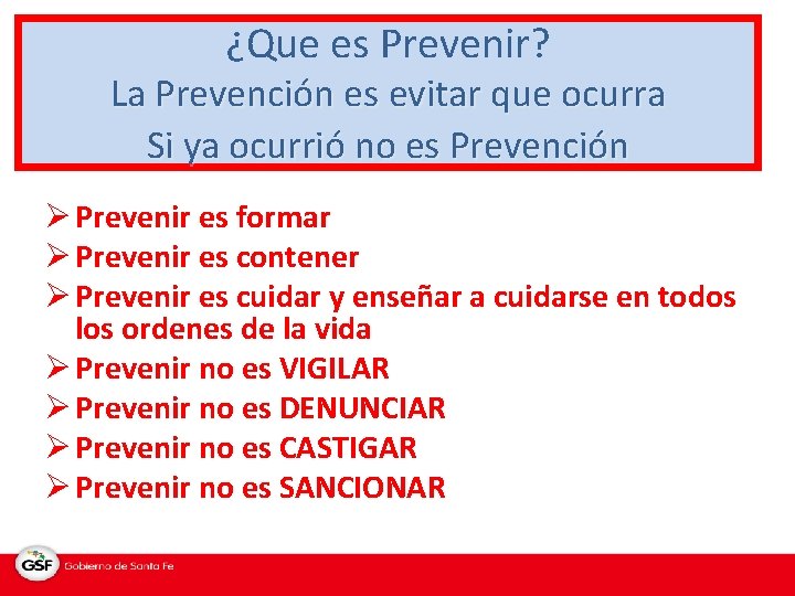¿Que es Prevenir? La Prevención es evitar que ocurra Si ya ocurrió no es