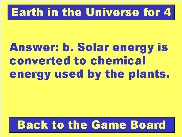 Earth in the Universe for 4 Answer: b. Solar energy is converted to chemical