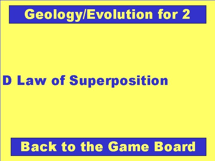 Geology/Evolution for 2 D Law of Superposition Back to the Game Board 