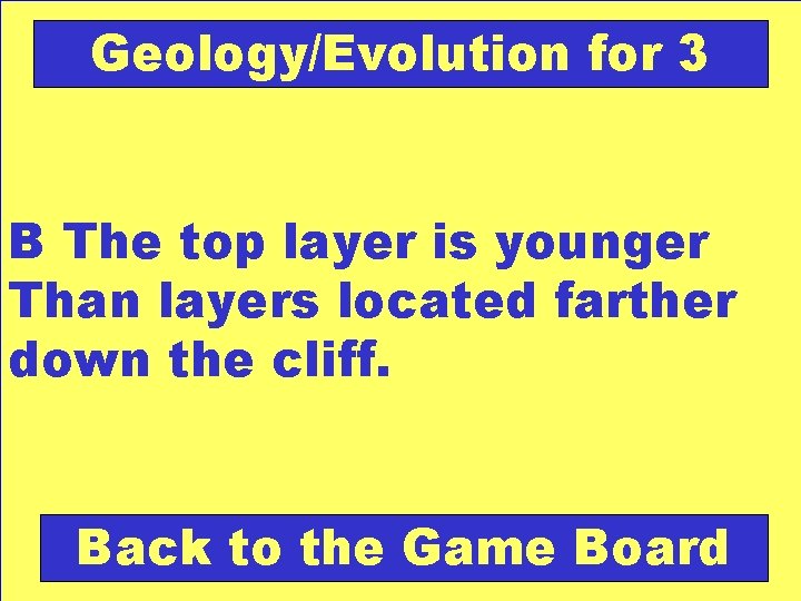 Geology/Evolution for 3 B The top layer is younger Than layers located farther down