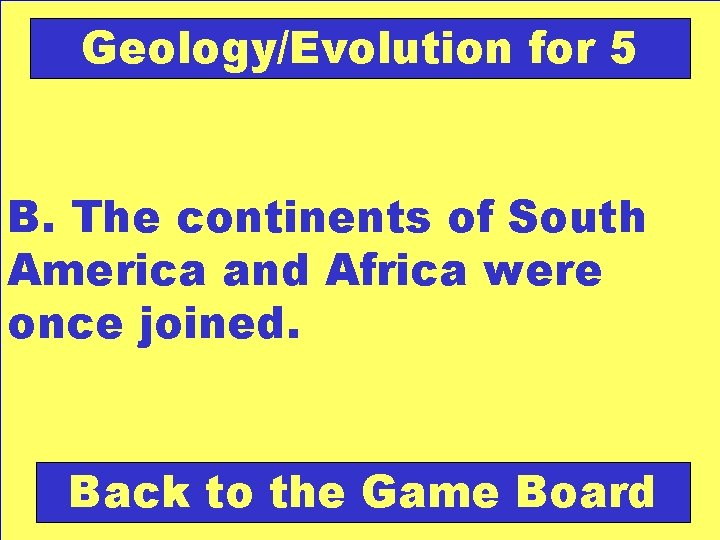 Geology/Evolution for 5 B. The continents of South America and Africa were once joined.