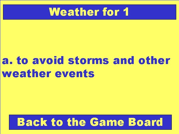 Weather for 1 a. to avoid storms and other weather events Back to the