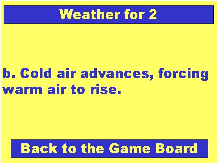 Weather for 2 b. Cold air advances, forcing warm air to rise. Back to