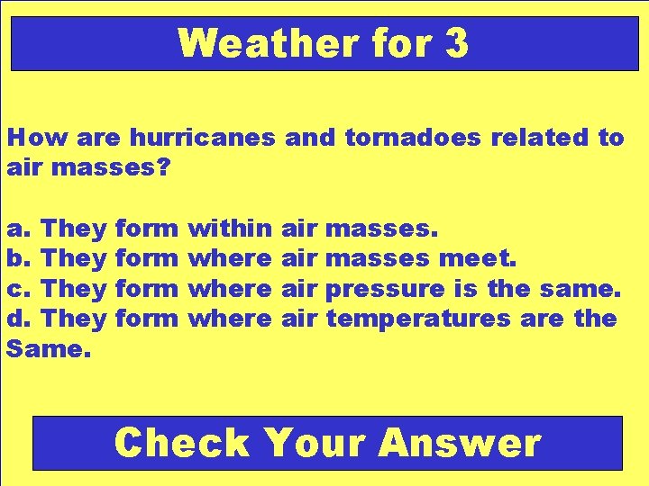 Weather for 3 How are hurricanes and tornadoes related to air masses? a. They