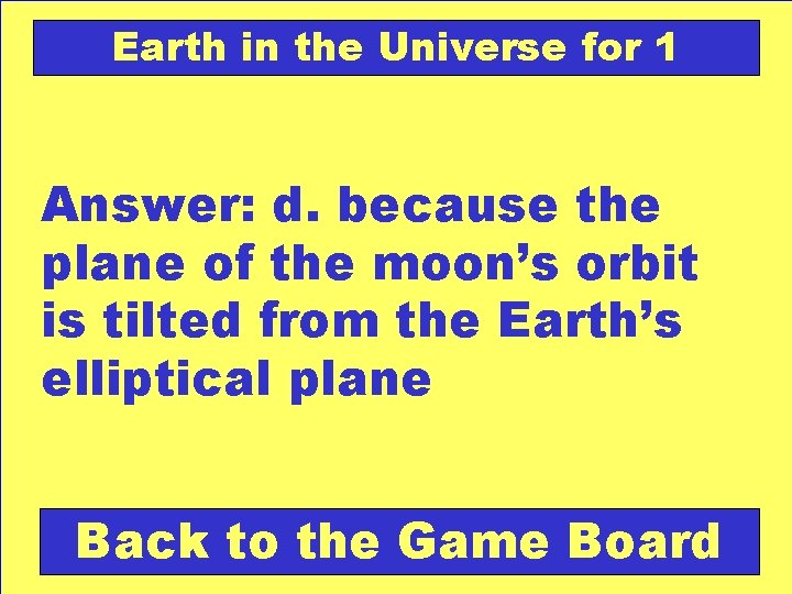Earth in the Universe for 1 Answer: d. because the plane of the moon’s
