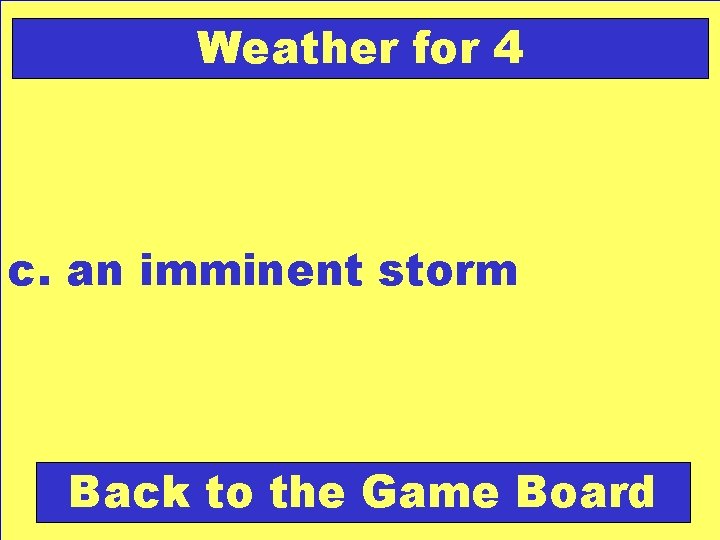 Weather for 4 c. an imminent storm Back to the Game Board 