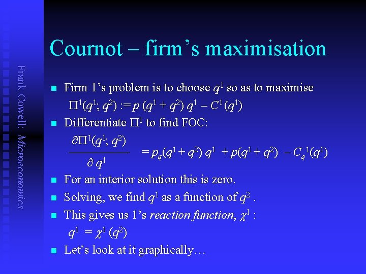 Cournot – firm’s maximisation Frank Cowell: Microeconomics n n n Firm 1’s problem is