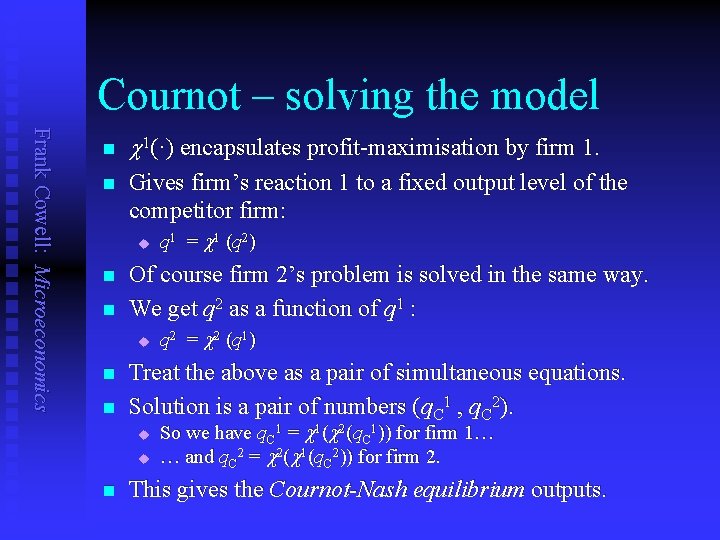 Cournot – solving the model Frank Cowell: Microeconomics n c 1(·) encapsulates profit-maximisation by