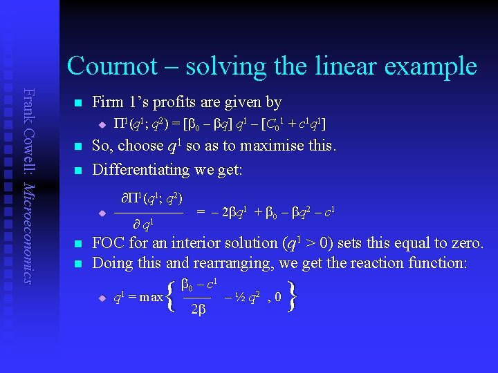 Cournot – solving the linear example Frank Cowell: Microeconomics n Firm 1’s profits are