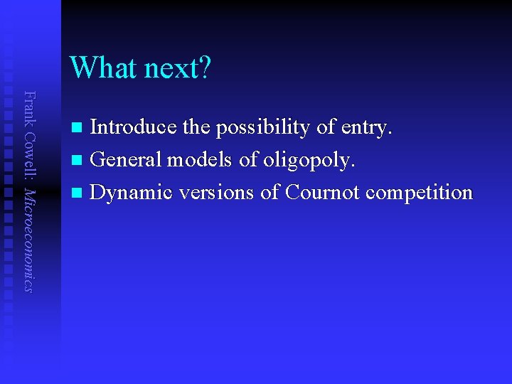 What next? Frank Cowell: Microeconomics Introduce the possibility of entry. n General models of