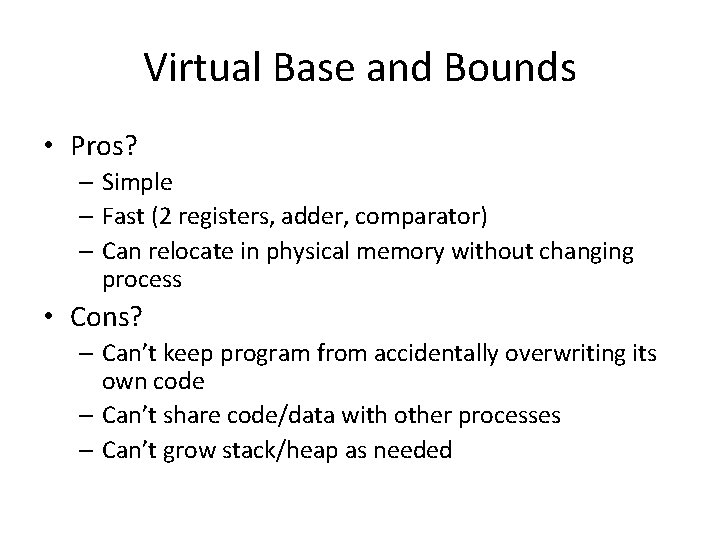 Virtual Base and Bounds • Pros? – Simple – Fast (2 registers, adder, comparator)