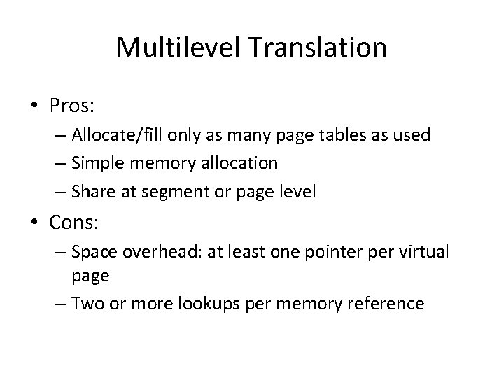 Multilevel Translation • Pros: – Allocate/fill only as many page tables as used –