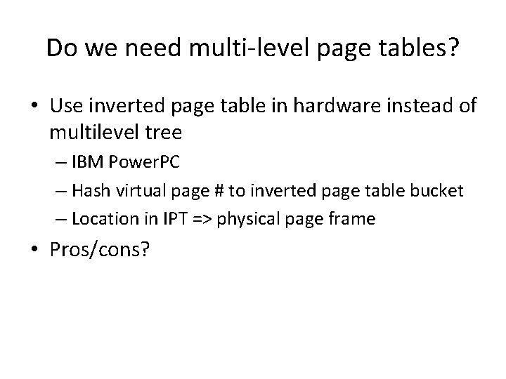 Do we need multi-level page tables? • Use inverted page table in hardware instead