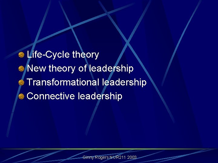 Life-Cycle theory New theory of leadership Transformational leadership Connective leadership Ginny Rogers NUR 211
