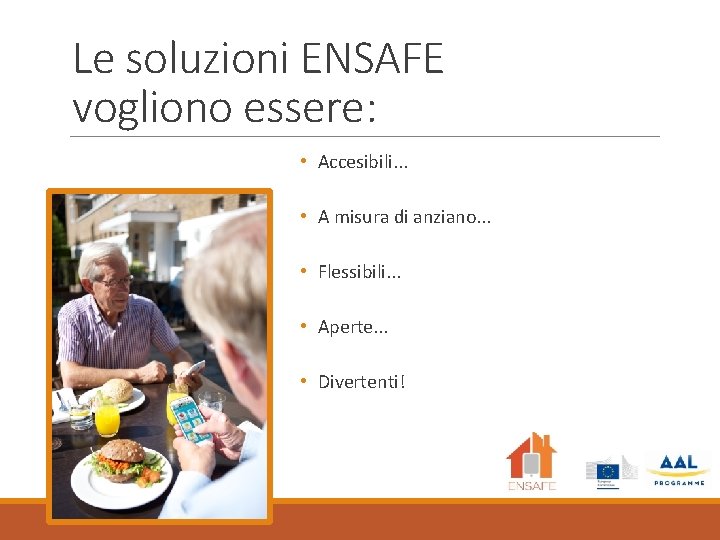 Le soluzioni ENSAFE vogliono essere: • Accesibili. . . • A misura di anziano. Le soluzioni ENSAFE vogliono essere: • Accesibili. . . • A misura di anziano.