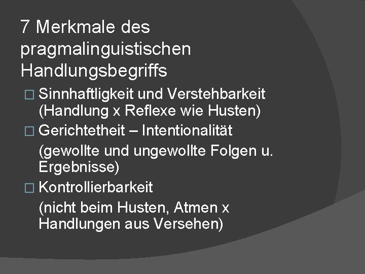 7 Merkmale des pragmalinguistischen Handlungsbegriffs � Sinnhaftligkeit und Verstehbarkeit (Handlung x Reflexe wie Husten)