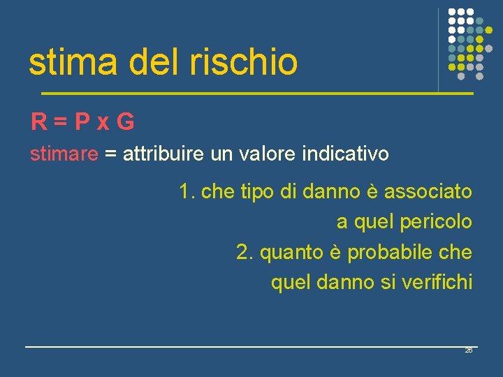 stima del rischio R=Px. G stimare = attribuire un valore indicativo 1. che tipo