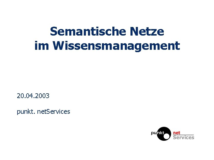 Semantische Netze im Wissensmanagement 20. 04. 2003 punkt. net. Services 