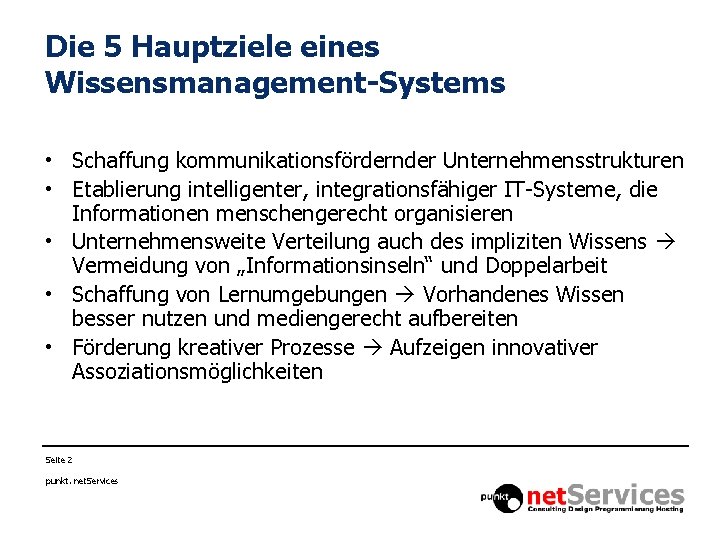 Die 5 Hauptziele eines Wissensmanagement-Systems • Schaffung kommunikationsfördernder Unternehmensstrukturen • Etablierung intelligenter, integrationsfähiger IT-Systeme,