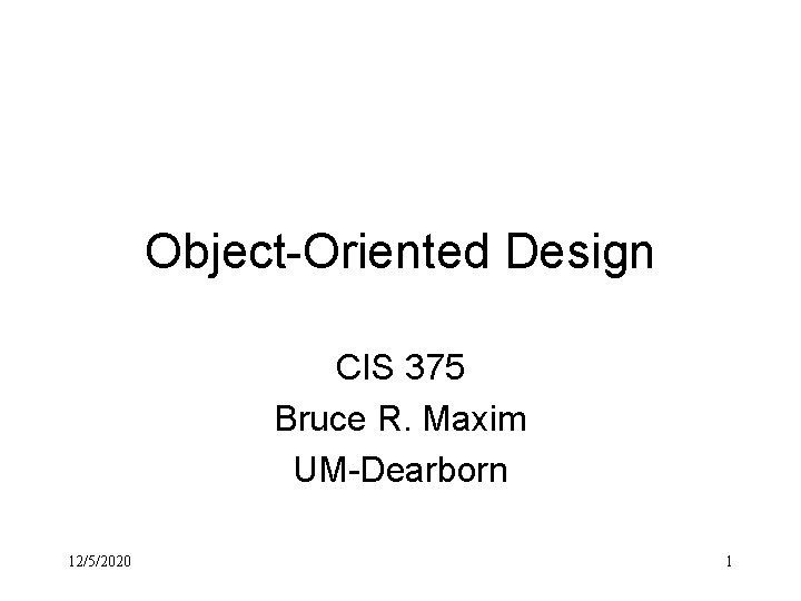 Object-Oriented Design CIS 375 Bruce R. Maxim UM-Dearborn 12/5/2020 1 