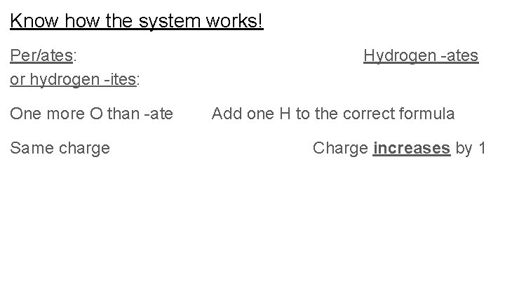 Know how the system works! Per/ates: or hydrogen -ites: One more O than -ate