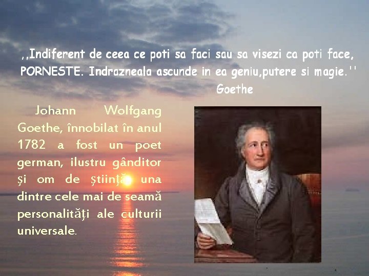 Johann Wolfgang Goethe, înnobilat în anul 1782 a fost un poet german, ilustru gânditor
