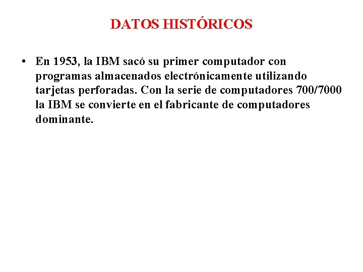 DATOS HISTÓRICOS • En 1953, la IBM sacó su primer computador con programas almacenados