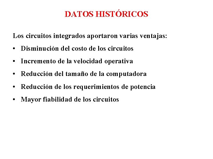 DATOS HISTÓRICOS Los circuitos integrados aportaron varias ventajas: • Disminución del costo de los