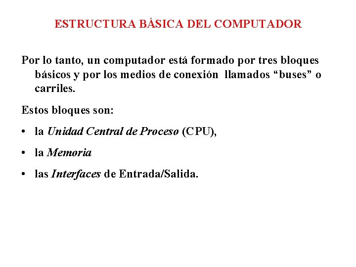 ESTRUCTURA BÁSICA DEL COMPUTADOR Por lo tanto, un computador está formado por tres bloques